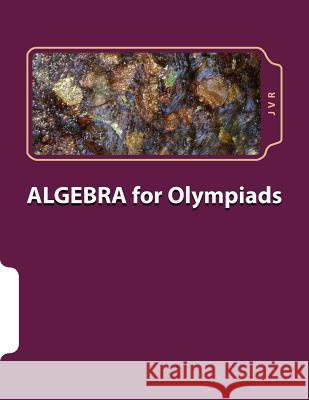 Algebra for olympiads: Problems and Solutions R, J. V. 9781480117037 Createspace