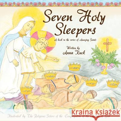 Seven Holy Sleepers: Amazing Saints Anna Kuck Sisters Of the Con O 9781480146501 Createspace