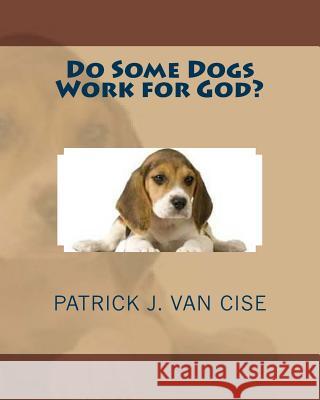 Do Some Dogs Work for God? Patrick J. Va 9781480147805 Createspace