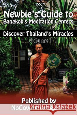 Newbie's Guide to Bangkok's Meditation Centers: Discover Thailand's Miracles Volume 11 Balthazar Moreno Neo Lothongkum Danica Nina Louwe 9781480175426
