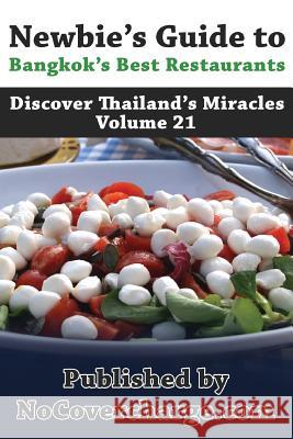Newbie's Guide to Bangkok's Best Restaurants: Discover Thailand's Miracles Volume 21 Balthazar Moreno Paradee Turley Frank-Michael Bauer 9781480175693