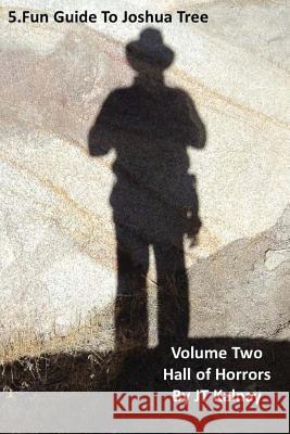 5.Fun Guide to Joshua Tree, Volume Two, Hall of Horrors Jt Kalnay 9781480179004 Createspace Independent Publishing Platform