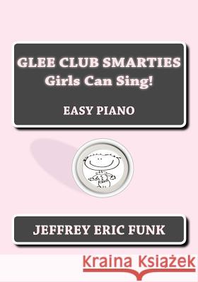Glee Club Smarties Girls Can Sing!: Easy Piano Jeffrey Eric Funk 9781480180949