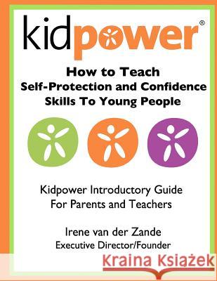 How to Teach Self-Protection and Confidence Skills to Young People: Kidpower Introductory Guide for Parents and Teachers Irene Va 9781480197039 Createspace