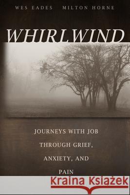 Whirlwind: Journeys With Job Through Grief, Anxiety, and Pain Eades, Wes M. 9781480202788 Createspace