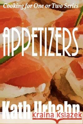 Cooking for One or Two: Appetizers Kath Urbahn 9781480212114 Createspace