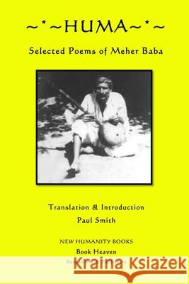 Huma: Selected Poems of Meher Baba Meher Baba Paul Smith 9781480221130 Createspace