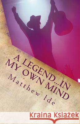 A Legend...In My Own Mind Ide, Matthew J. 9781480224377 Createspace