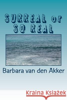 SURREAL or SO REAL: Which do you prefer? Van Den Akker, Barbara a. 9781480237605