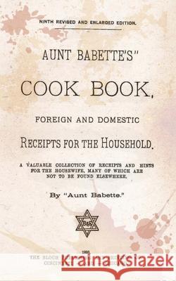 Aunt Babette's Cook Book.: Foreign And Domestic Receipts For The Household. Babette, Aunt 9781480241213 Createspace
