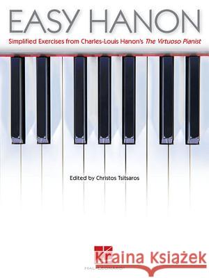 Easy Hanon: Simplified Exercises from Charles-Louis Hanon's the Virtuoso Pianist Charles-louis Hanon, Christos Tsitsaros 9781480330146 Hal Leonard Corporation