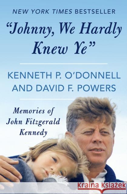 Johnny, We Hardly Knew Ye: Memories of John Fitzgerald Kennedy O'Donnell, Kenneth P. 9781480437838 Open Road Media