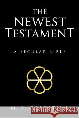 The Newest Testament: A Secular Bible Goldstein, M. B. 9781480801554 Archway Publishing