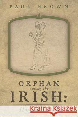 Orphan Among the Irish: Hanorah's Story Brown, Paul 9781480804265