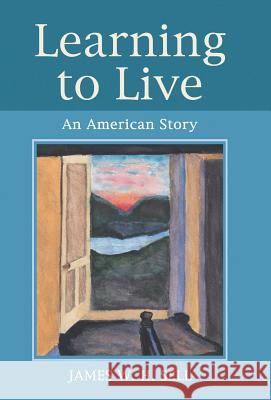 Learning to Live: An American Story James W. H. Sell 9781480815476
