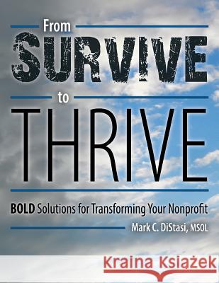 From Survive to Thrive: BOLD Solutions for Transforming Your Nonprofit Mark C Distasi Msol 9781480825505 Archway Publishing