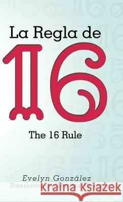 La Regla de 16: The 16 Rule Evelyn Gonzalez 9781480834965