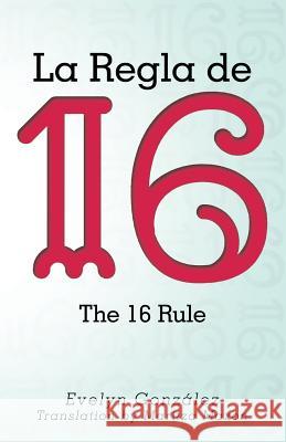 La Regla de 16: The 16 Rule Evelyn Gonzalez 9781480834989