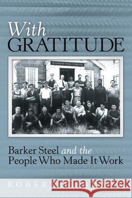 With Gratitude: Barker Steel and the People Who Made It Work Robert B. Brack 9781480846548