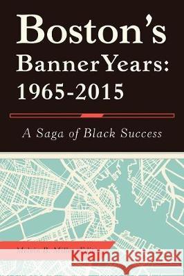 Boston'S Banner Years: 1965-2015: A Saga of Black Success Melvin B Miller, Melvin B Miller 9781480862524