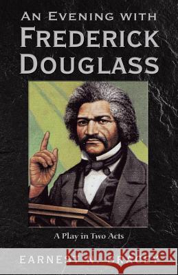 An Evening with Frederick Douglass: A Play in Two Acts Earnest N Bracey 9781480872813 Archway Publishing
