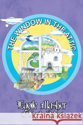 The Window in the Attic Eagile Masker of Eagile Studios 9781480911963 Dorrance Publishing Co.
