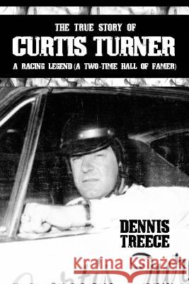 The True Story of Curtis Turner: A Racing Legend (A Two-Time Hall of Famer) Treece, Dennis 9781480925410