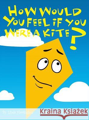 How Would You Feel If You Were a Kite? Linda Harrington Erin Harrington 9781480953123
