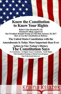 Know the Constitution to Know Your Rights J. D. Robert Glen Deardorff 9781480959019