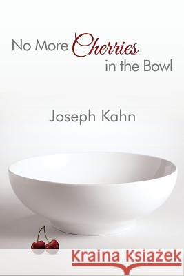 No More Cherries in the Bowl Joseph Kahn 9781480962989 Rosedog Books