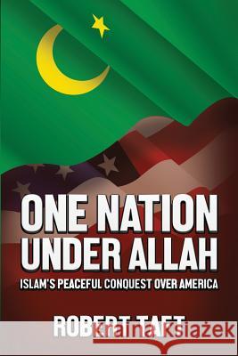 One Nation Under Allah: Islam's Peaceful Conquest over America Taft, Robert 9781480965300 Rosedog Books