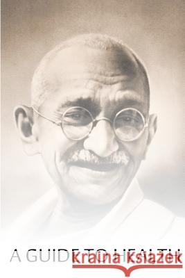 A Guide To Health Gandhi, Mahatma 9781481001960 Createspace