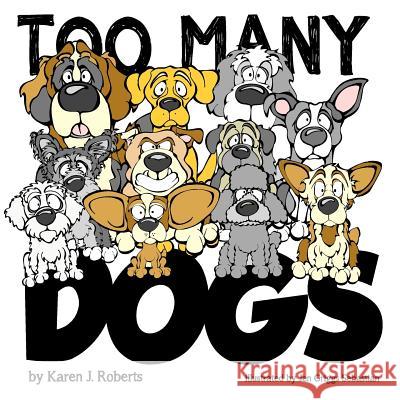 Too Many Dogs!: From too many to just right, teach your kids about responsible pet ownership through these lovable dogs. Roberts, Karen J. 9781481009218