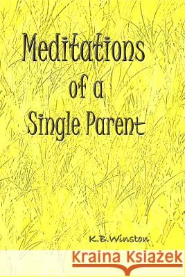 Meditations of a Single Parent K. B. Winston 9781481078436 Createspace