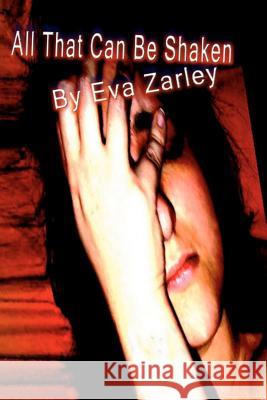 All That Can Be Shaken Eva Zarley 9781481089104 Createspace