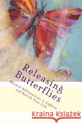 Releasing Butterflies: Rhymed Affirmations to Lighten and Enrich Your Life Ralph W. Tagg 9781481100021 Createspace