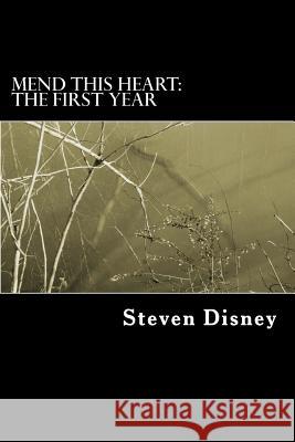 Mend This Heart: The First Year Steven Disney Teresa Garcia Faith Lindgren-Brown 9781481107327 Createspace