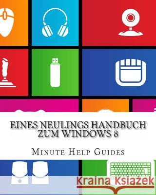 Eines Neulings Handbuch zum Windows 8 Minute Help Guides 9781481135597 Createspace