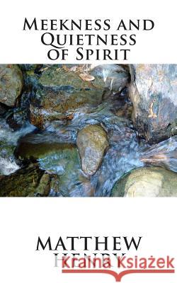 Meekness and Quietness of Spirit Matthew Henry 9781481147026