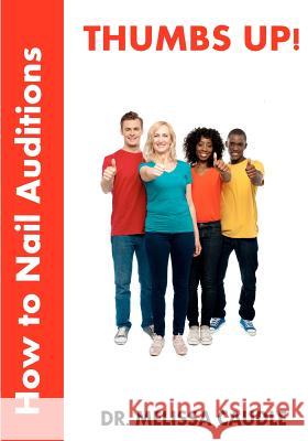Thumbs Up! How to Nail Auditions Dr Melissa Caudle 9781481155595 Createspace