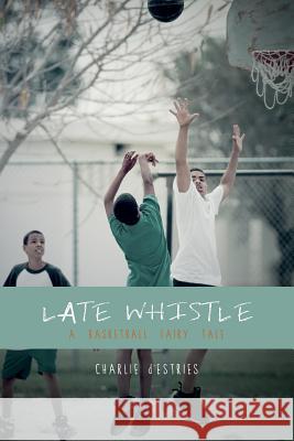Late Whistle, A Basketball Fairy Tale D'Estries, Charlie 9781481176583 Createspace