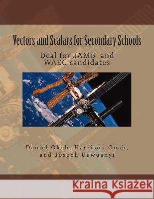 Vectors and Scalars for Secondary School Students: Deal for JAMB and WAEC candidates Onah, Harrison 9781481188722 Createspace