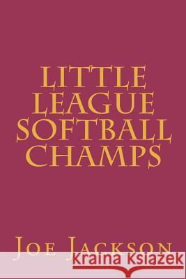 Little League Softball Champs Joe Jackson 9781481240611 Createspace