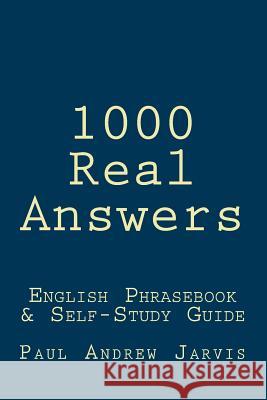 1000 Real Answers: English Phrasebook & Self-Study Guide Paul Andrew Jarvis 9781481278522