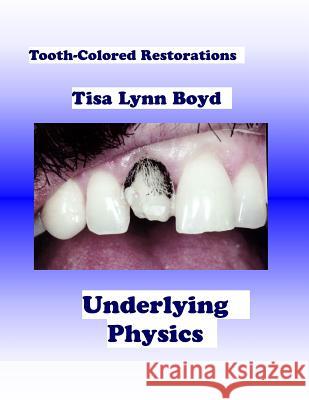 Tooth-Colored Restorations: Underlying Physics Tisa Lynn Boyd Tunde Olorunfemi 9781481293624 Createspace