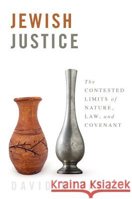 Jewish Justice: The Contested Limits of Nature, Law, and Covenant David Novak 9781481305297 Baylor University Press