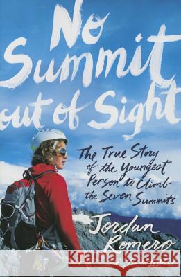 No Summit Out of Sight: The True Story of the Youngest Person to Climb the Seven Summits Jordan Romero Linda LeBlanc 9781481432764 Simon & Schuster Books for Young Readers