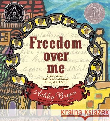 Freedom Over Me: Eleven Slaves, Their Lives and Dreams Brought to Life by Ashley Bryan Ashley Bryan Ashley Bryan 9781481456906