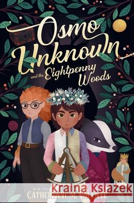 Osmo Unknown and the Eightpenny Woods Catherynne M. Valente 9781481476997