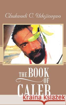 The Book of Caleb Udejinegwo, Chukwudi C. 9781481722896 Authorhouse